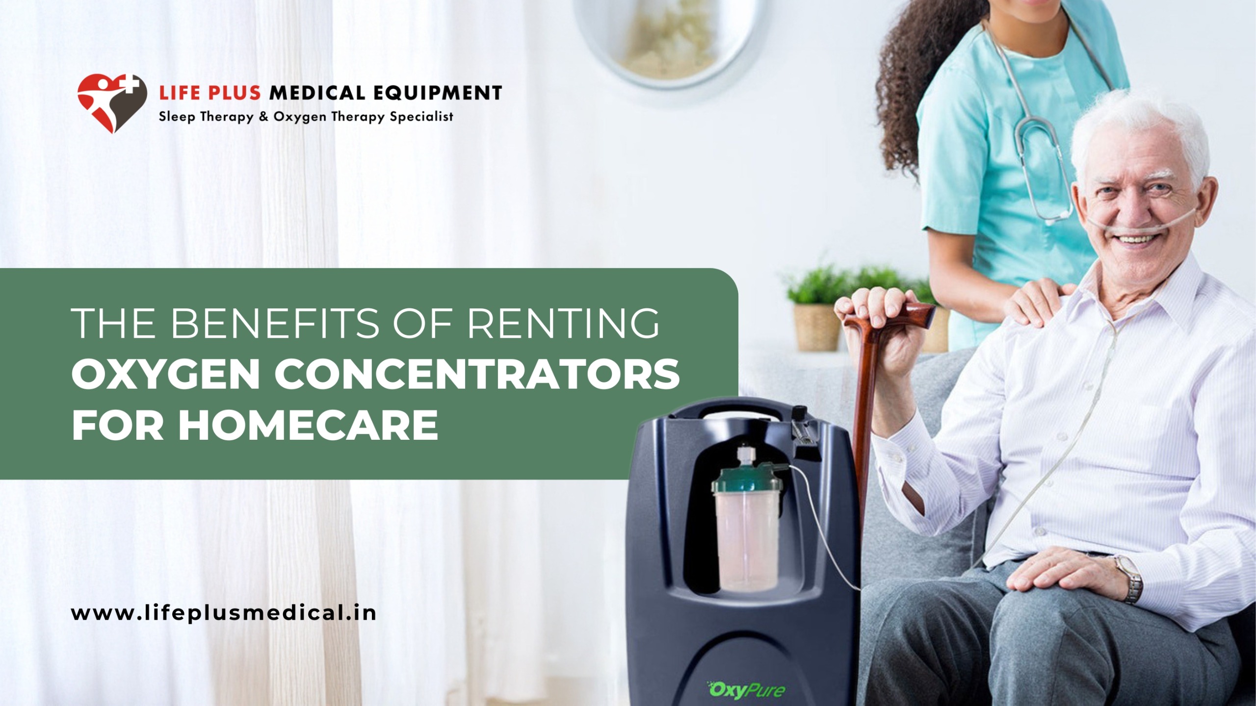 Elderly man using an oxygen concentrator with a caregiver behind him. Text highlights 'The Benefits of Renting Oxygen Concentrators for Homecare' with Life Plus Medical Equipment logo and website